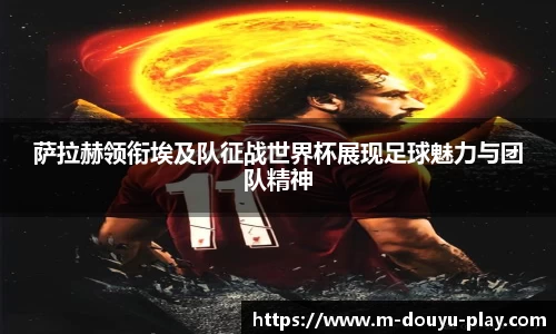 萨拉赫领衔埃及队征战世界杯展现足球魅力与团队精神