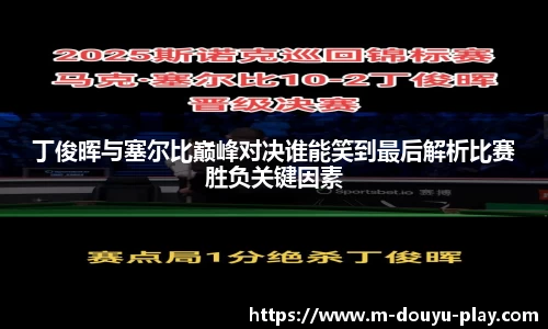 丁俊晖与塞尔比巅峰对决谁能笑到最后解析比赛胜负关键因素