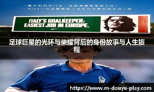 足球巨星的光环与荣耀背后的身份故事与人生旅程